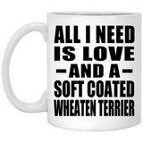 All I Need Is Love And A Soft Coated Wheaten Terrier - 11 Oz Coffee Mug