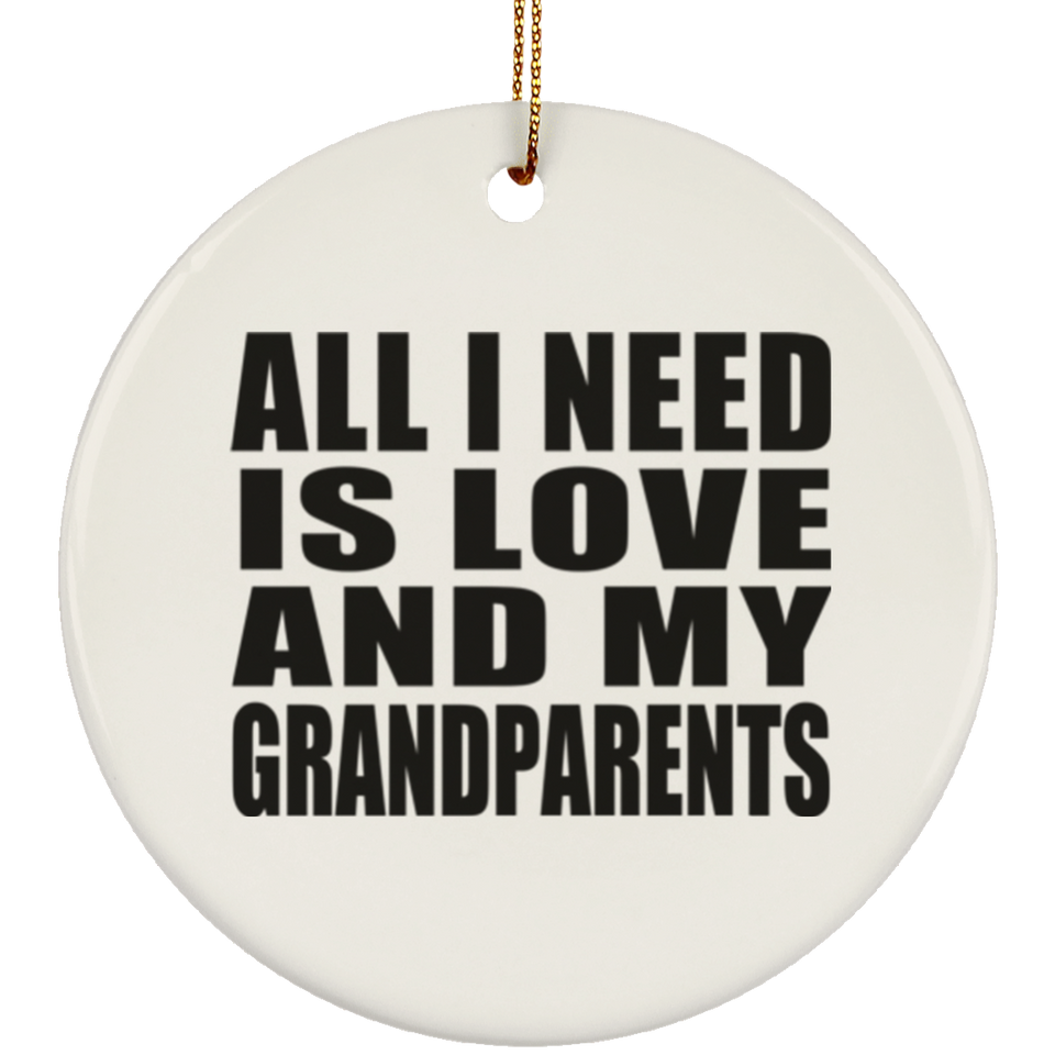 All I Need Is Love And My Grandparents - Circle Ornament