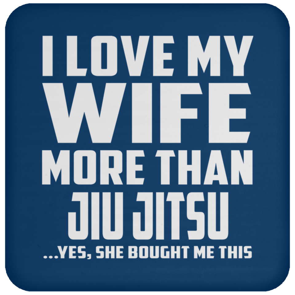I Love My Wife More Than Jiu Jitsu - Drink Coaster
