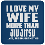 I Love My Wife More Than Jiu Jitsu - Drink Coaster