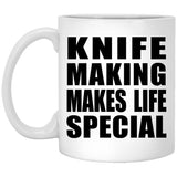 Knife Making Makes Life Special - 11oz Coffee Mug