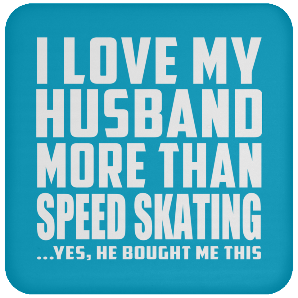 I Love My Husband More Than Speed Skating - Drink Coaster