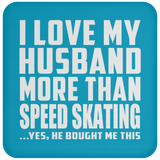 I Love My Husband More Than Speed Skating - Drink Coaster