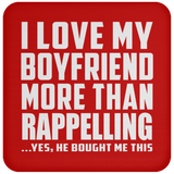 I Love My Boyfriend More Than Rappelling - Drink Coaster
