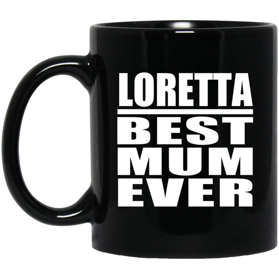 Loretta Best Mum Ever - 11 Oz Coffee Mug Black