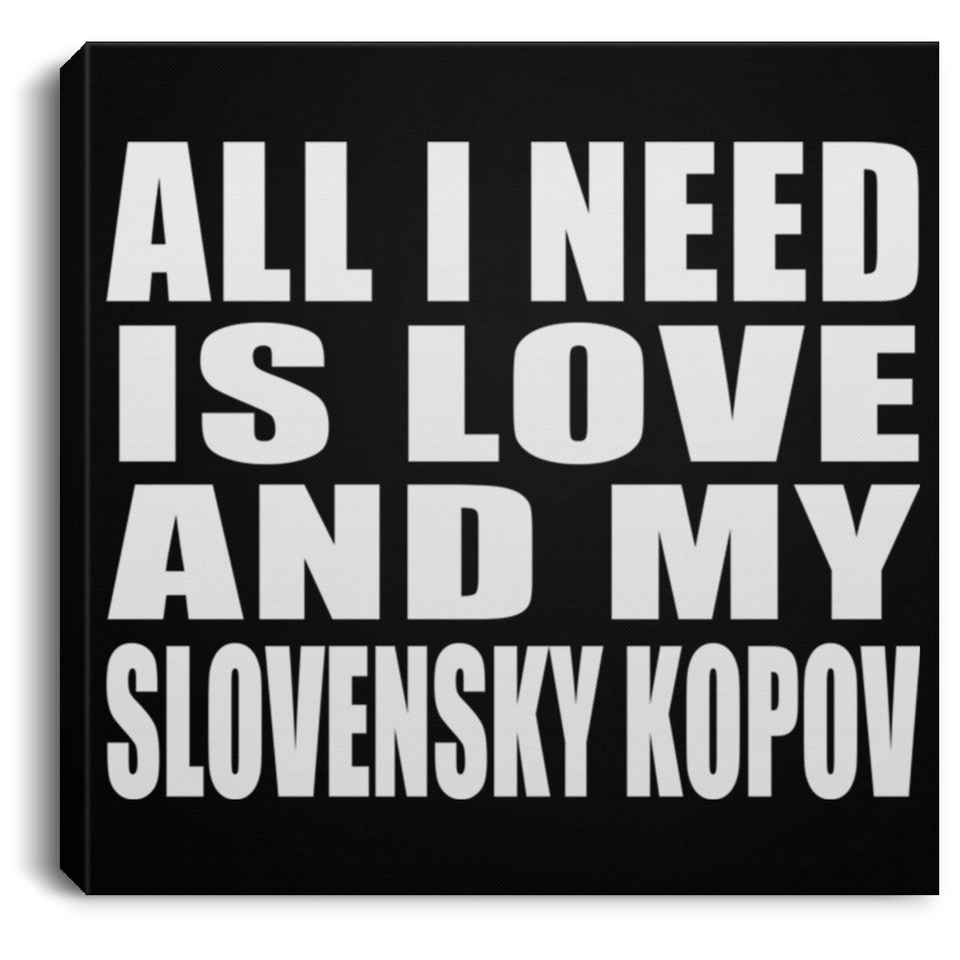 All I Need Is Love And My Slovensky Kopov - Canvas Square