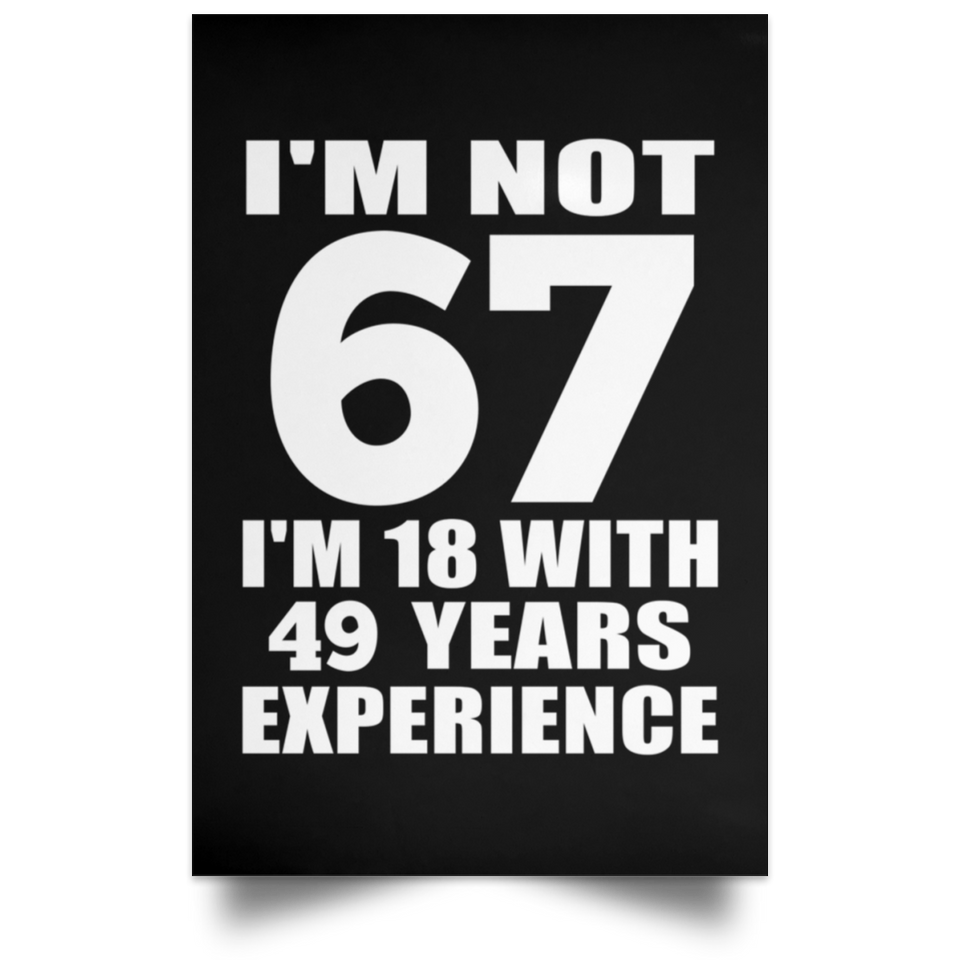 67th Birthday I'm Not 67 I'm 18 With 49 Years Experience - Poster Portrait