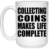 Collecting Coins Makes Life Complete - 15oz Coffee Mug