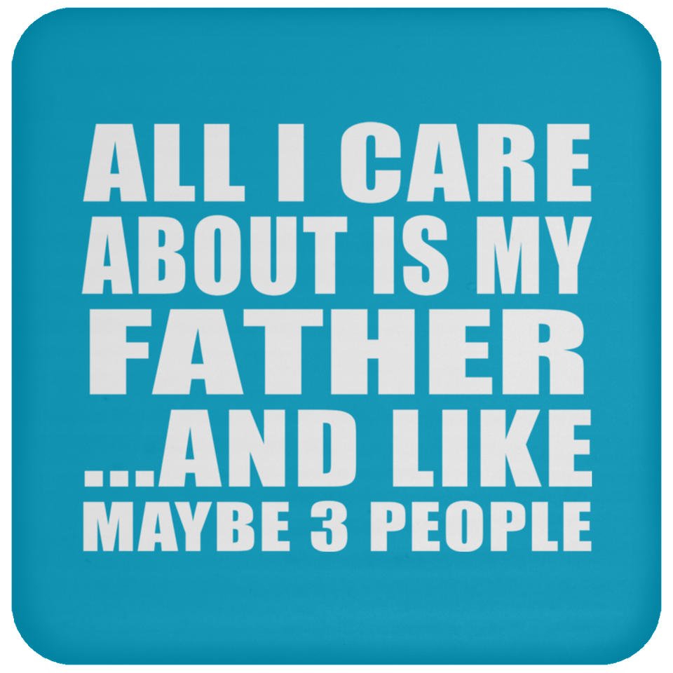 All I Care About Is My Father - Drink Coaster