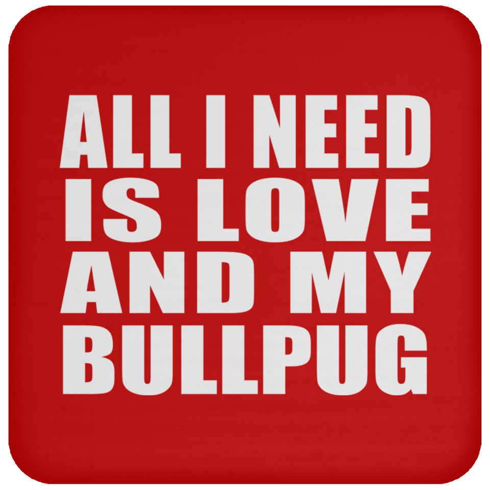 All I Need Is Love And My Bullpug - Drink Coaster