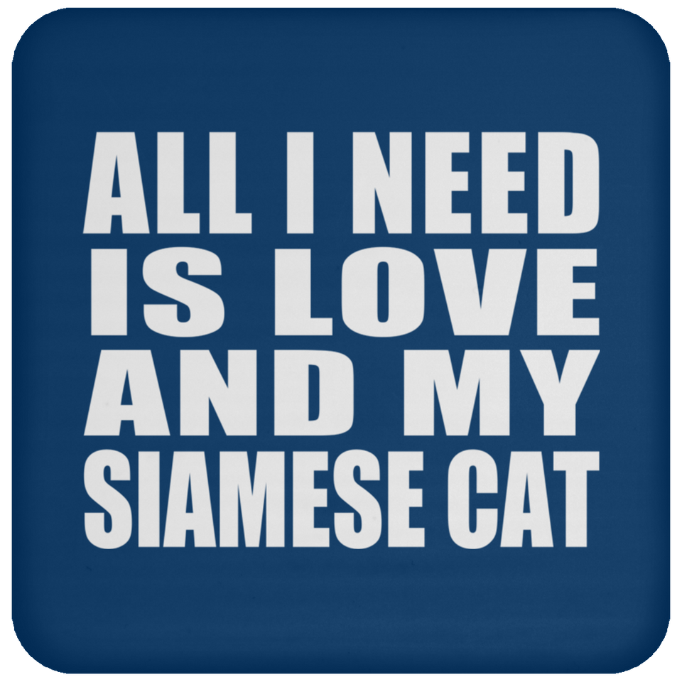 All I Need Is Love And My Siamese Cat - Drink Coaster