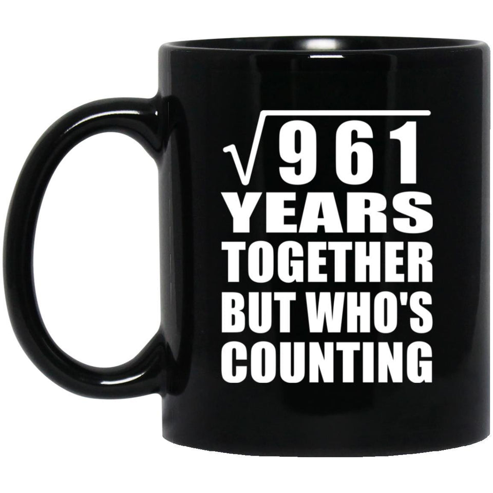 31st Anniversary Square Root of 961 Years Who's Counting - 11oz Coffee Mug Black