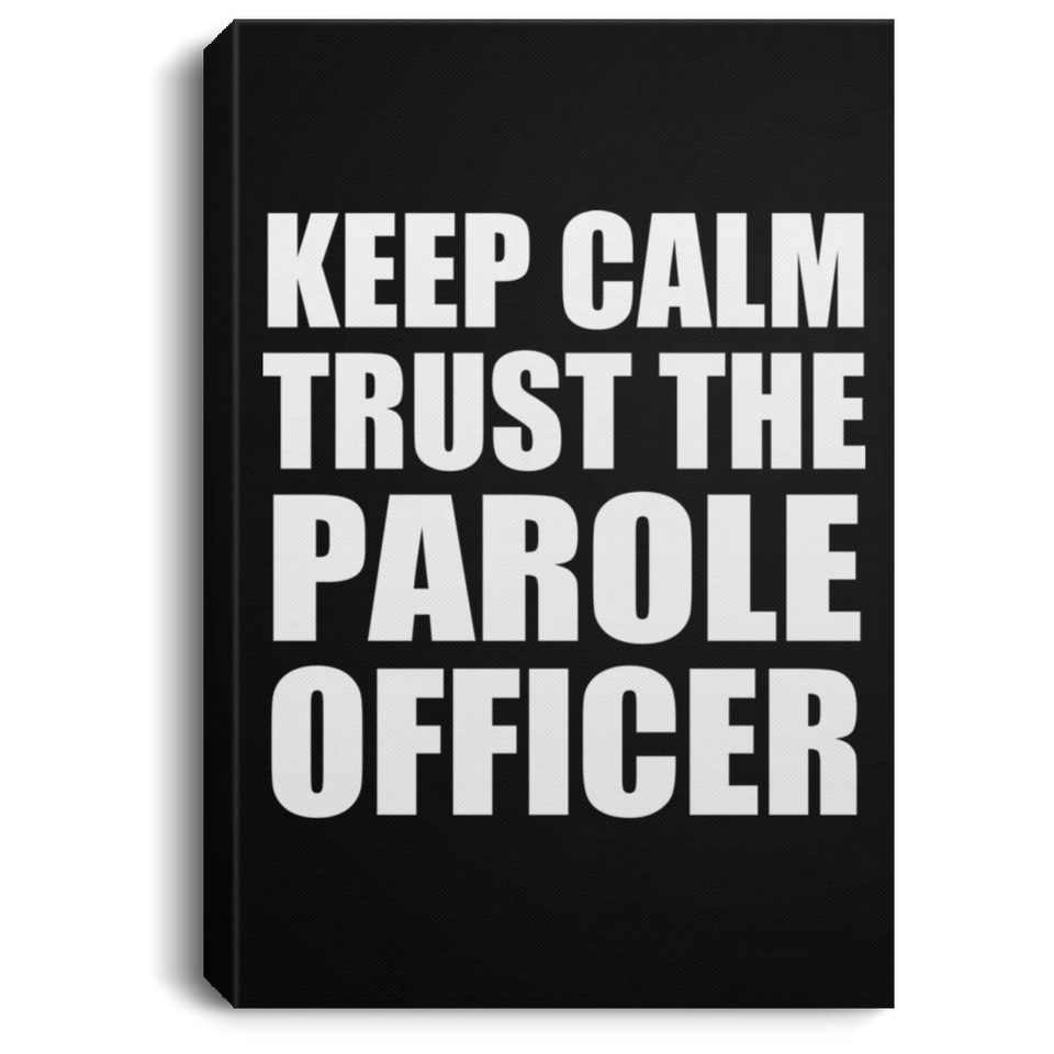 Keep Calm and Trust The Parole Officer - Canvas Portrait