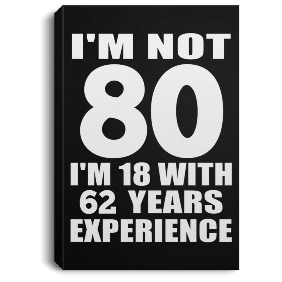 80th Birthday I'm Not 80 I'm 18 With 62 Years Experience - Canvas Portrait