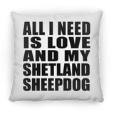 All I Need Is Love And My Shetland Sheepdog - Throw Pillow