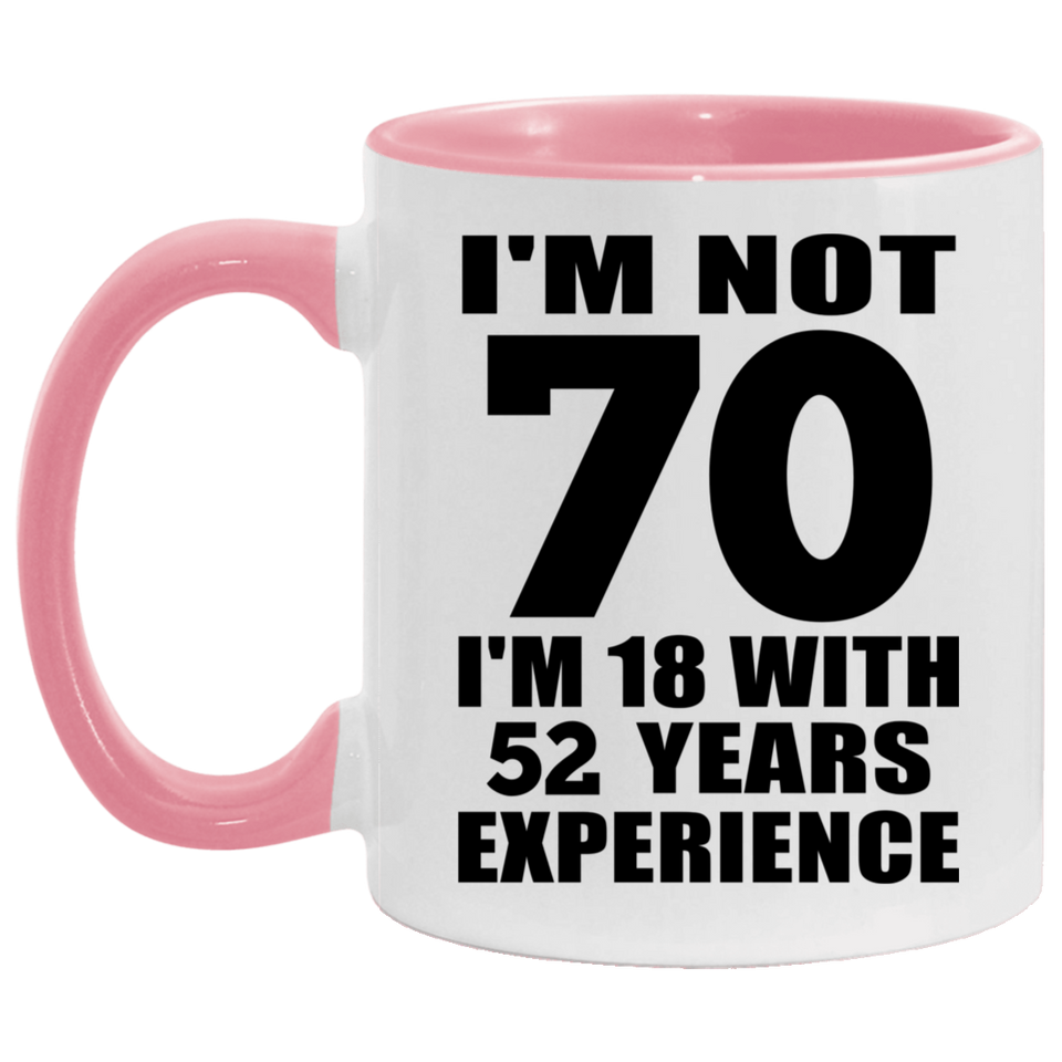 70th Birthday I'm Not 70 I'm 18 With 52 Years Experience - 11oz Accent Mug Pink