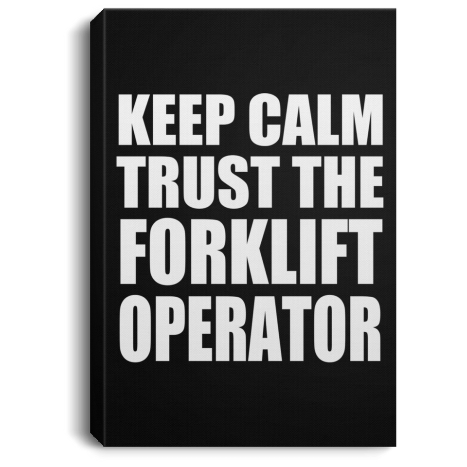 Keep Calm and Trust The Forklift Operator - Canvas Portrait