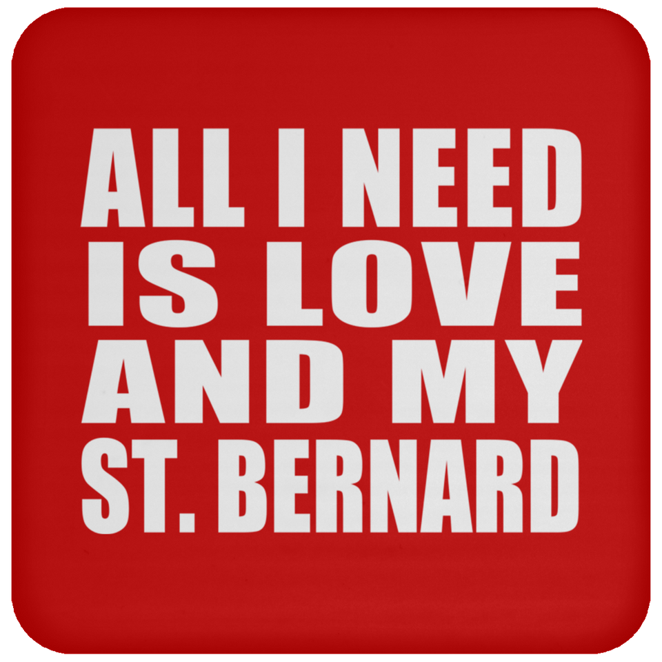 All I Need Is Love And My St. Bernard - Drink Coaster