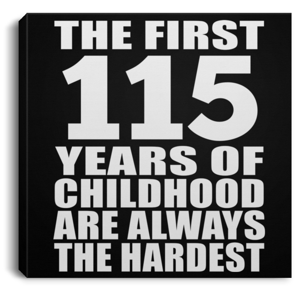 115th Birthday First 115 Years of Childhood Are The Hardest - Canvas Square