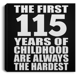 115th Birthday First 115 Years of Childhood Are The Hardest - Canvas Square