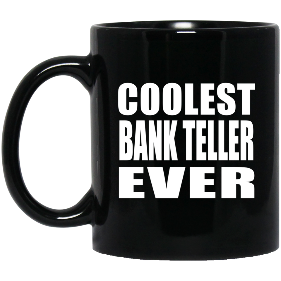 Coolest Bank Teller Ever - 11 Oz Coffee Mug Black