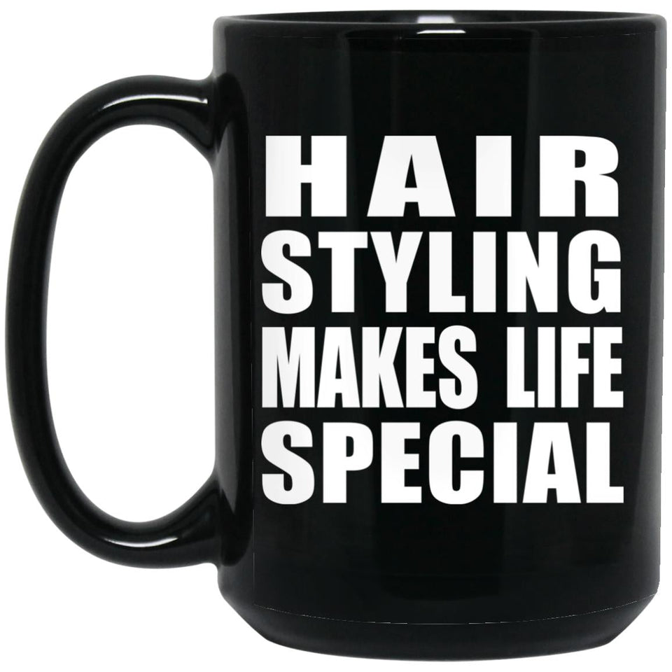 Hair Styling Makes Life Special - 15oz Coffee Mug Black