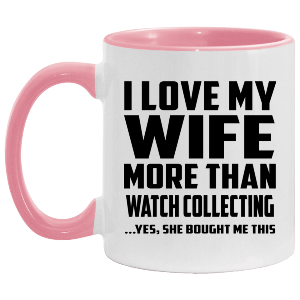 I Love My Wife More Than Watch Collecting - 11oz Accent Mug Pink