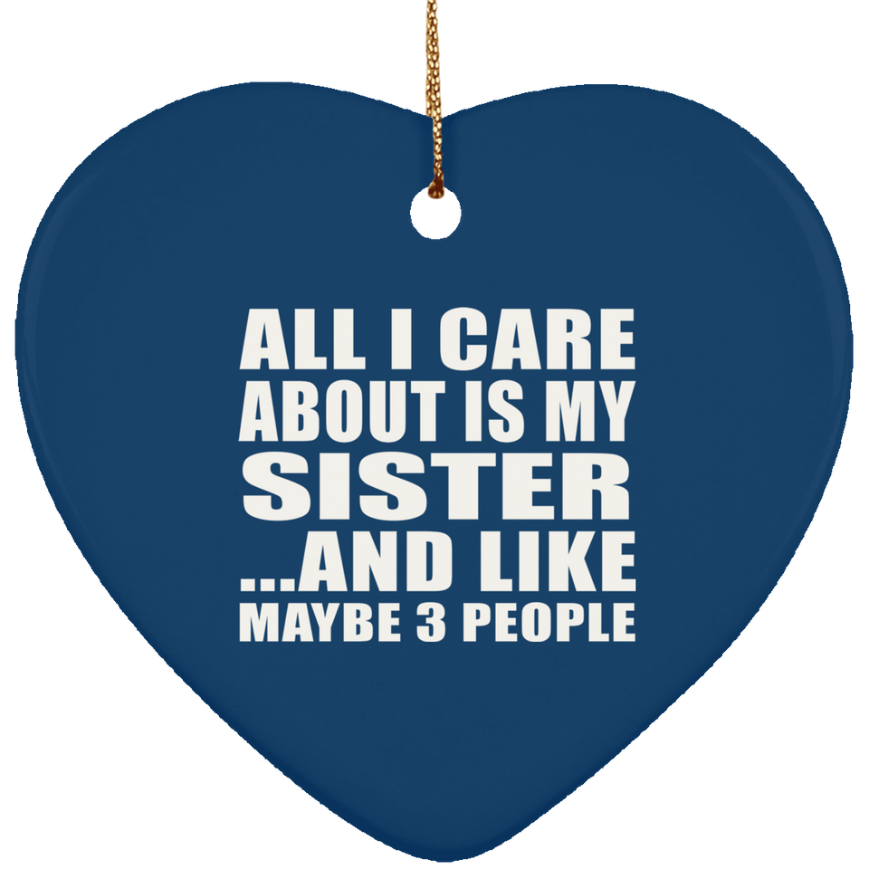 All I Care About Is My Sister - Heart Ornament