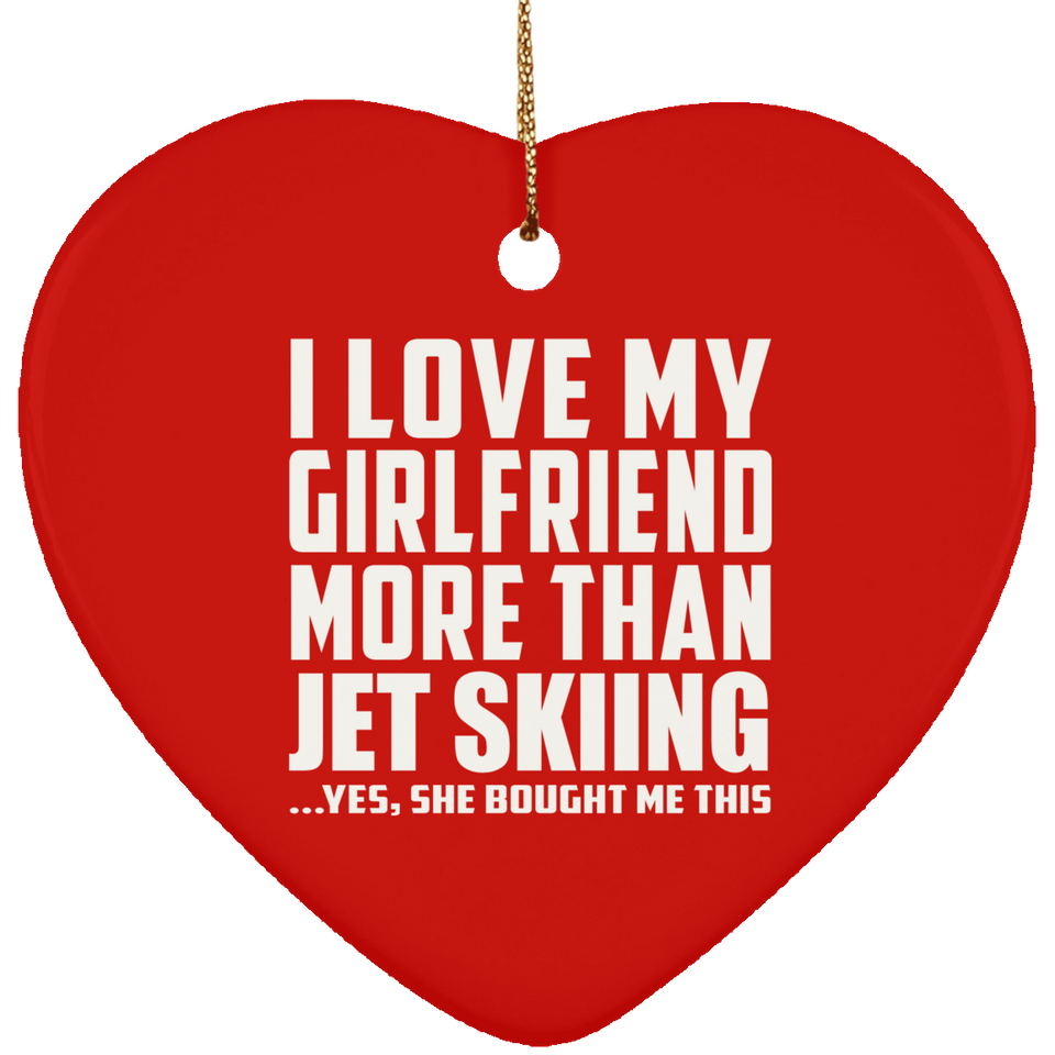 I Love My Girlfriend More Than Jet Skiing - Heart Ornament
