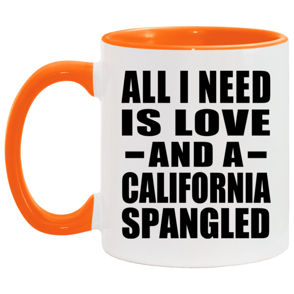 All I Need Is Love And A California Spangled - 11oz Accent Mug Orange