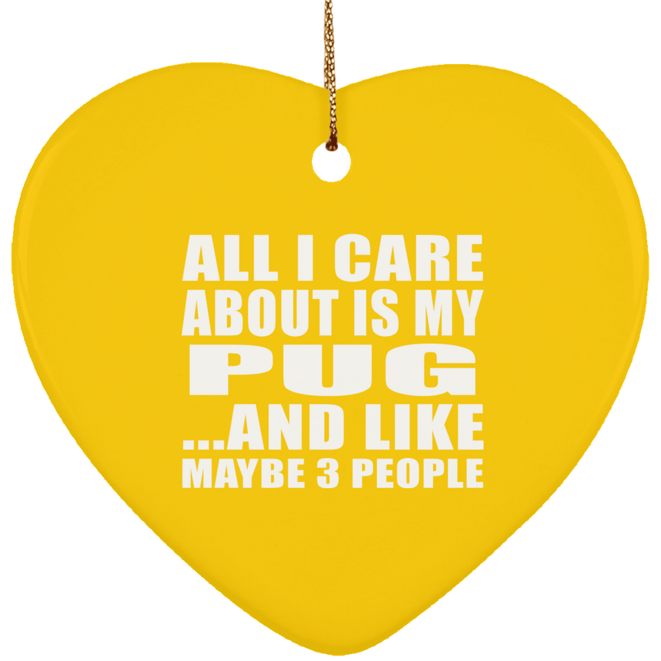 All I Care About Is My Pug - Heart Ornament