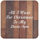 All I Want For Christmas Is My Lhasa Apso - Drink Coaster E