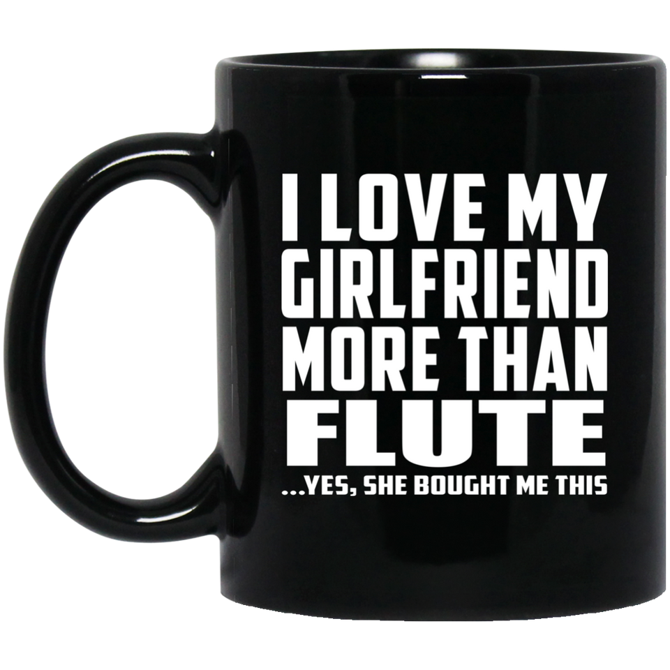 I Love My Girlfriend More Than Flute - 11 Oz Coffee Mug Black
