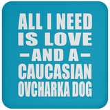All I Need Is Love And A Caucasian Ovcharka Dog - Drink Coaster