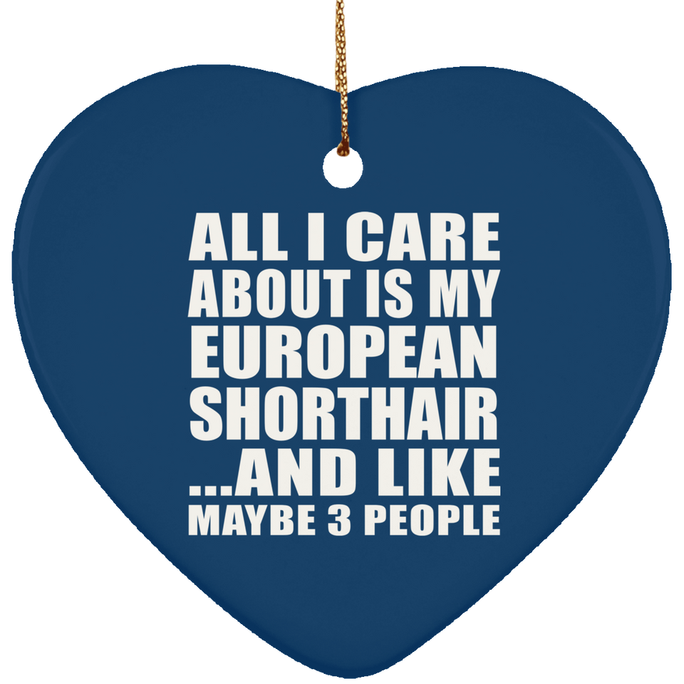 All I Care About Is My European Shorthair - Heart Ornament