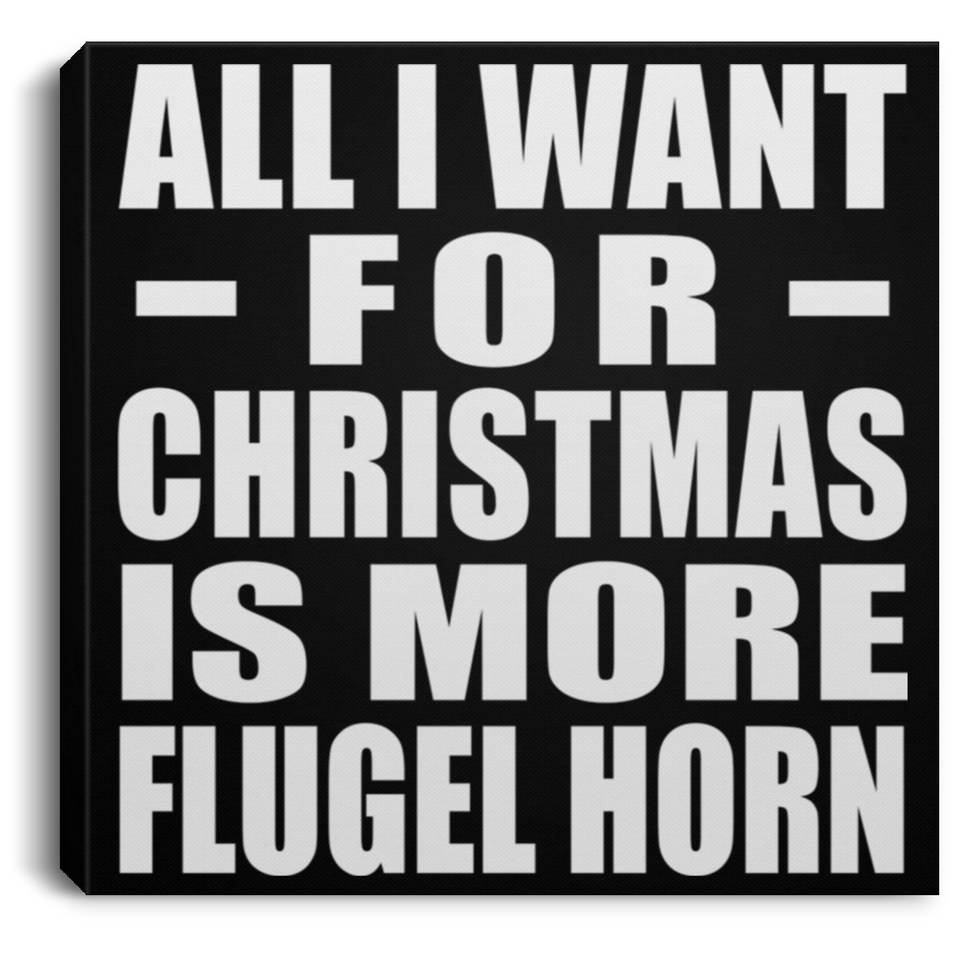 All I Want For Christmas Is More Flugel Horn - Canvas Square
