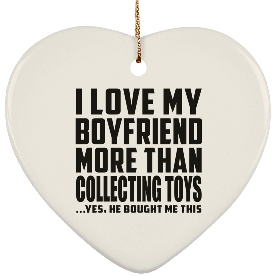 I Love My Boyfriend More Than Collecting Toys - Heart Ornament