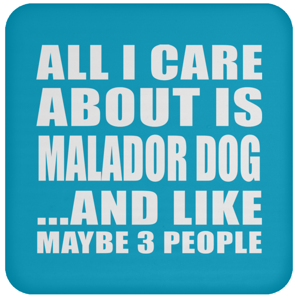 All I Care About Is Malador Dog - Drink Coaster