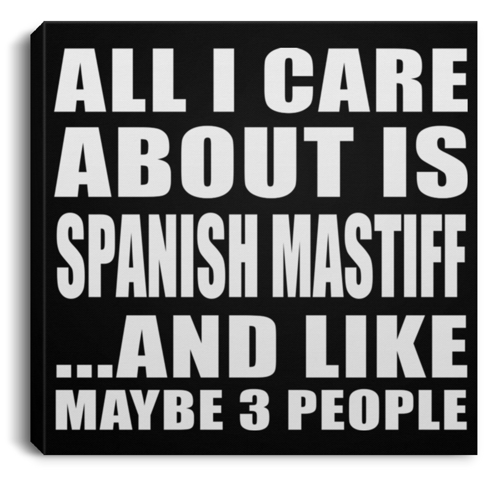 All I Care About Is Spanish Mastiff - Canvas Square