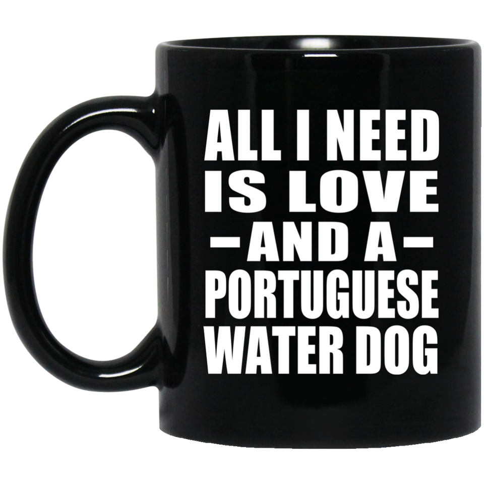 All I Need Is Love And A Portuguese Water Dog - 11 Oz Coffee Mug Black