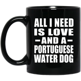 All I Need Is Love And A Portuguese Water Dog - 11 Oz Coffee Mug Black