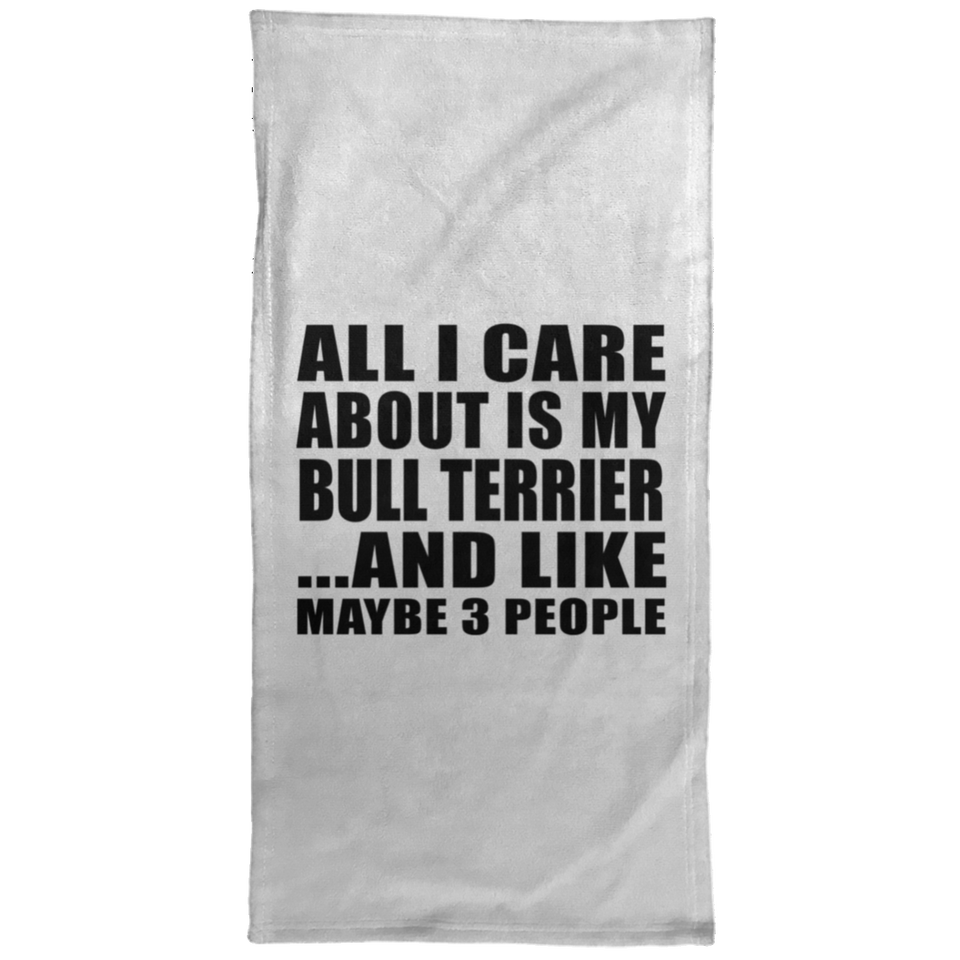 All I Care About Is My Bull Terrier - Hand Towel