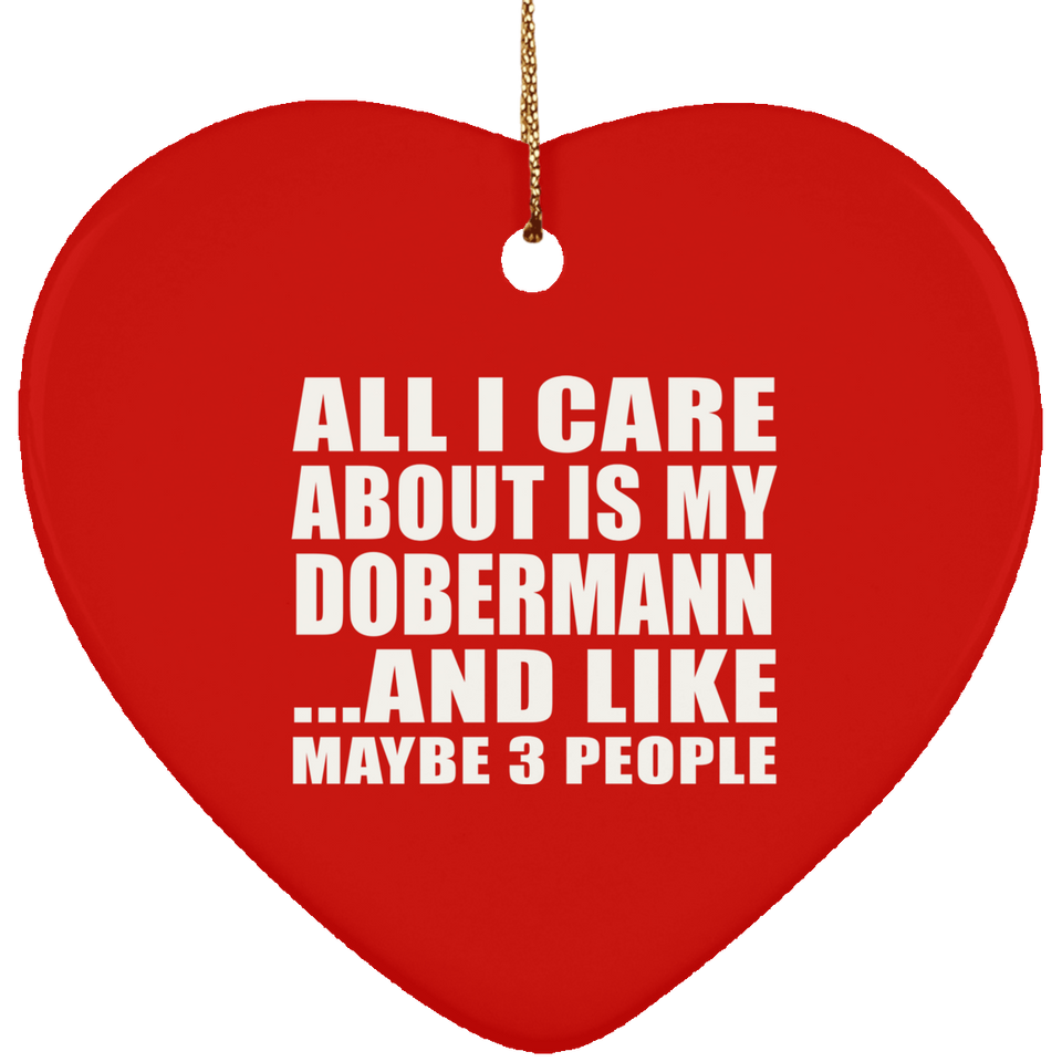 All I Care About Is My Dobermann - Heart Ornament