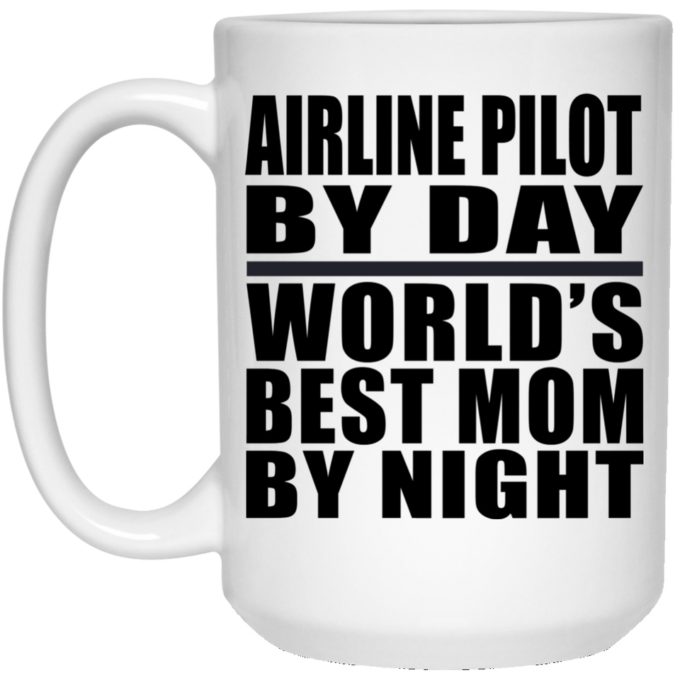 Airline Pilot By Day World's Best Mom By Night - 15 Oz Coffee Mug