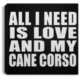 All I Need Is Love And My Cane Corso - Canvas Square
