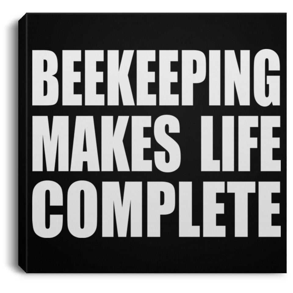 Beekeeping Makes Life Complete - Canvas Square