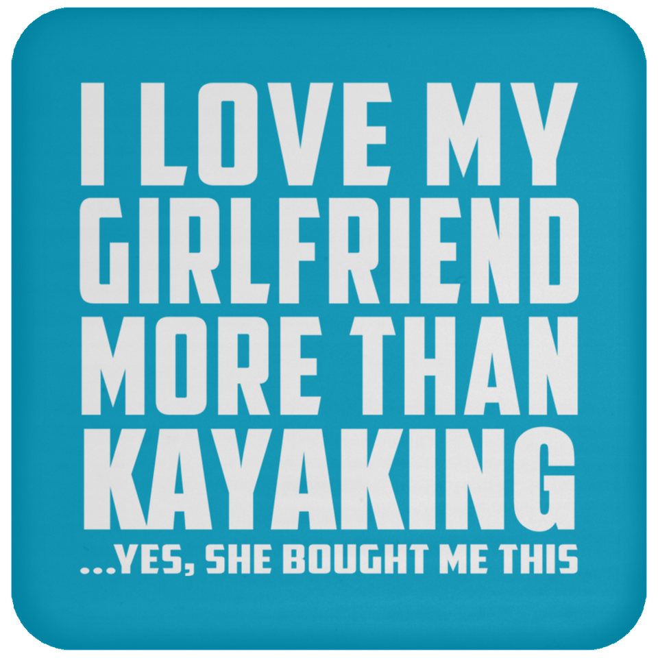 I Love My Girlfriend More Than Kayaking - Drink Coaster