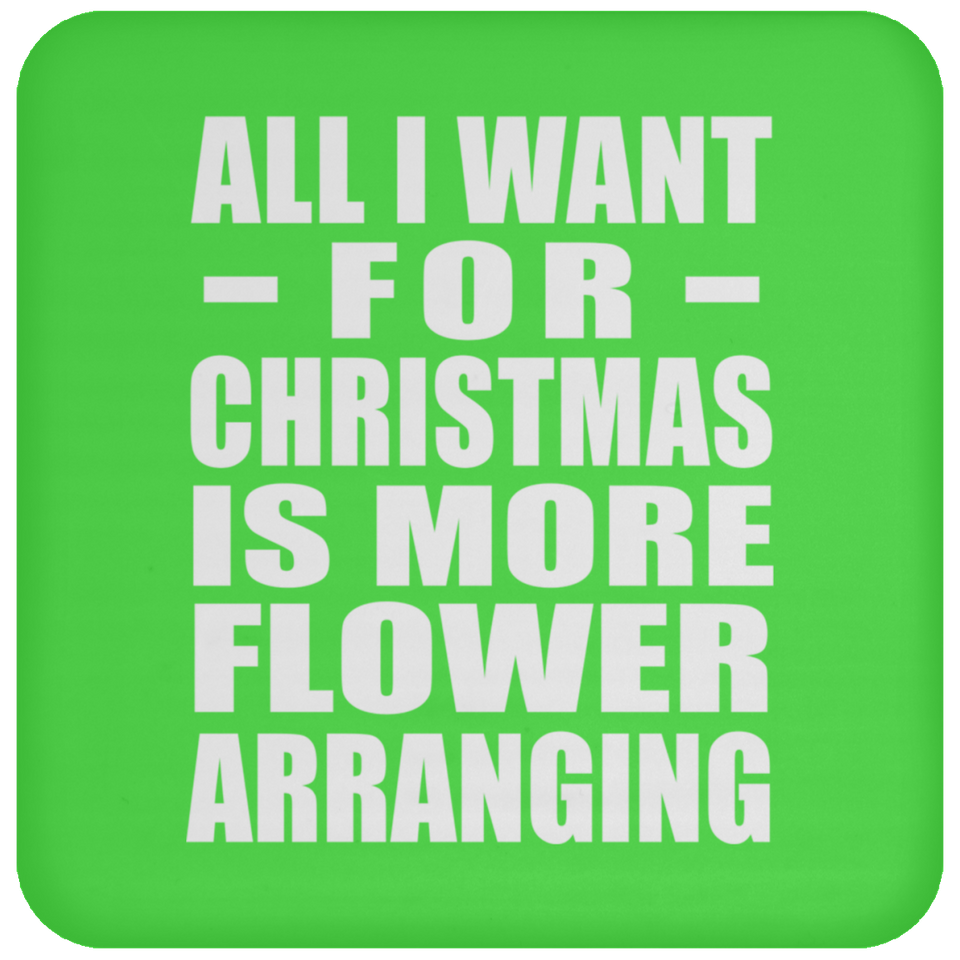 All I Want For Christmas Is More Flower Arranging - Coaster