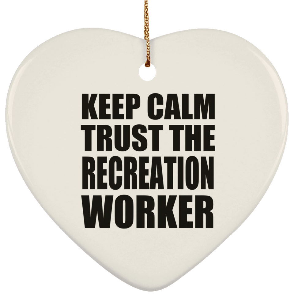 Keep Calm and Trust The Recreation Worker - Heart Ornament