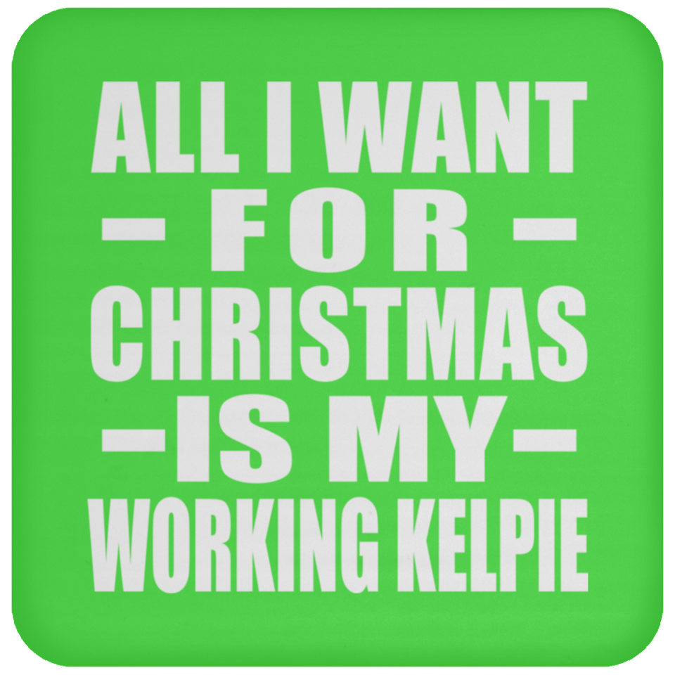 All I Want For Christmas Is My Working Kelpie - Coaster